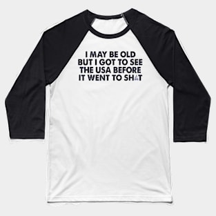 I May Be Old But Got To See The World Before It Went So Shit Baseball T-Shirt